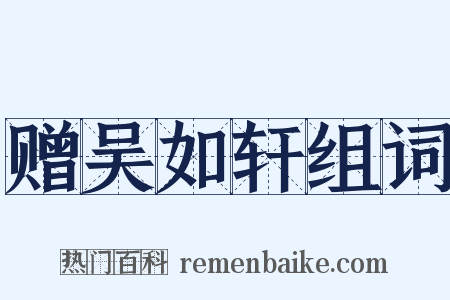 赠吴如轩组词是什么意思的图片